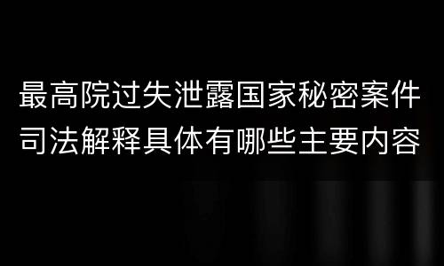 最高院过失泄露国家秘密案件司法解释具体有哪些主要内容