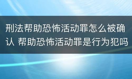 刑法帮助恐怖活动罪怎么被确认 帮助恐怖活动罪是行为犯吗