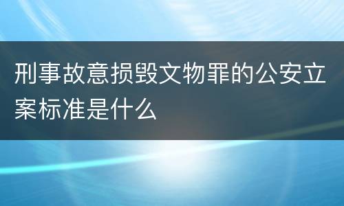 刑事故意损毁文物罪的公安立案标准是什么