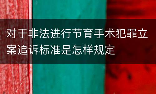 对于非法进行节育手术犯罪立案追诉标准是怎样规定