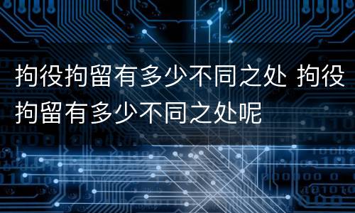 拘役拘留有多少不同之处 拘役拘留有多少不同之处呢