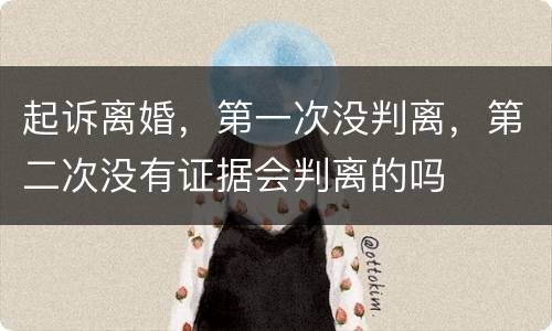 起诉离婚，第一次没判离，第二次没有证据会判离的吗