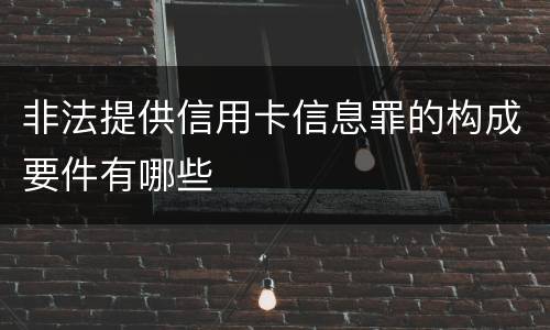 非法提供信用卡信息罪的构成要件有哪些