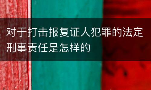 对于打击报复证人犯罪的法定刑事责任是怎样的