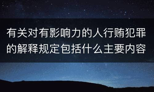 有关对有影响力的人行贿犯罪的解释规定包括什么主要内容