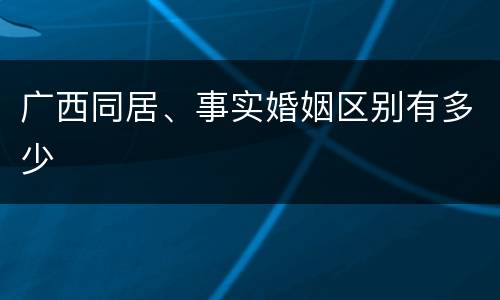 广西同居、事实婚姻区别有多少