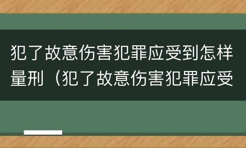 犯了故意伤害犯罪应受到怎样量刑（犯了故意伤害犯罪应受到怎样量刑处罚）
