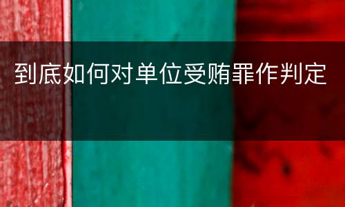 到底如何对单位受贿罪作判定