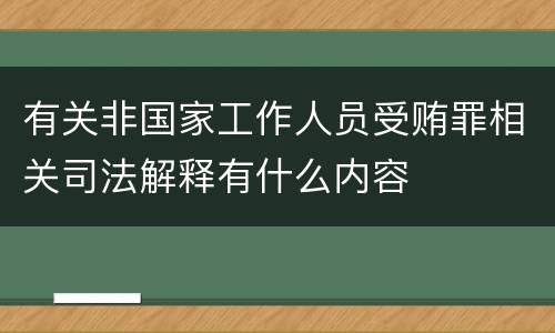 有关非国家工作人员受贿罪相关司法解释有什么内容