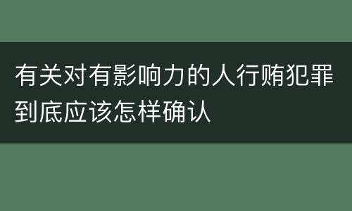 有关对有影响力的人行贿犯罪到底应该怎样确认