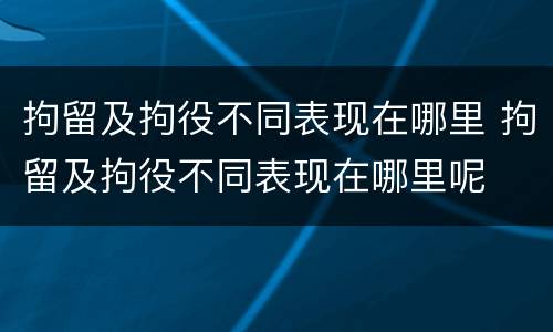 拘留及拘役不同表现在哪里 拘留及拘役不同表现在哪里呢