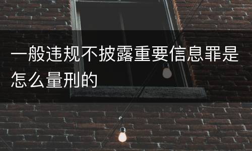 一般违规不披露重要信息罪是怎么量刑的
