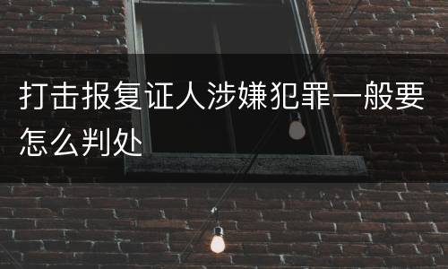 打击报复证人涉嫌犯罪一般要怎么判处