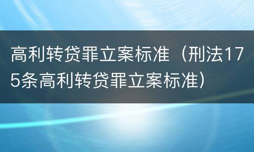 高利转贷罪立案标准（刑法175条高利转贷罪立案标准）