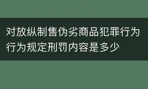 对放纵制售伪劣商品犯罪行为行为规定刑罚内容是多少