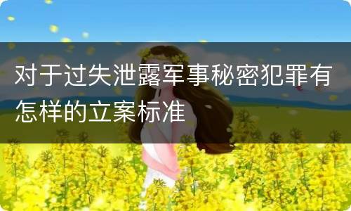 对于过失泄露军事秘密犯罪有怎样的立案标准