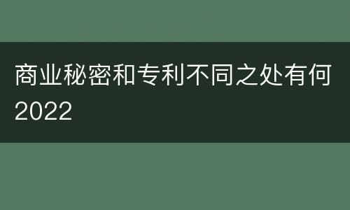 商业秘密和专利不同之处有何2022