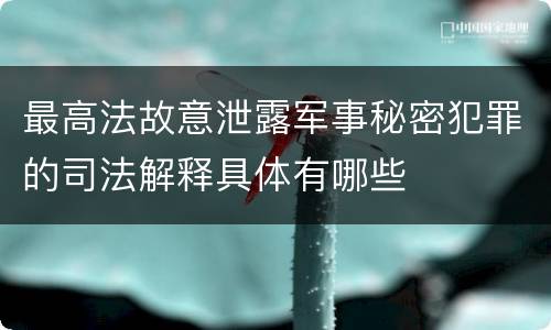 最高法故意泄露军事秘密犯罪的司法解释具体有哪些