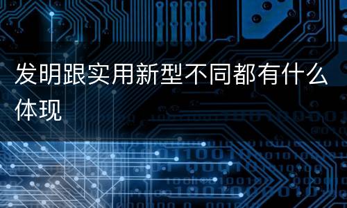 发明跟实用新型不同都有什么体现