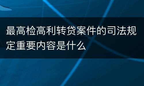 最高检高利转贷案件的司法规定重要内容是什么