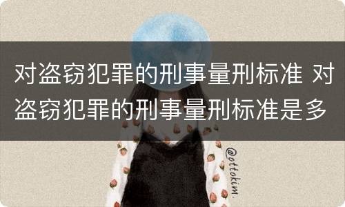 对盗窃犯罪的刑事量刑标准 对盗窃犯罪的刑事量刑标准是多少