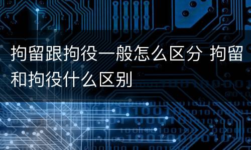 拘留跟拘役一般怎么区分 拘留和拘役什么区别