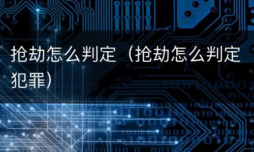 抢劫怎么判定（抢劫怎么判定犯罪）