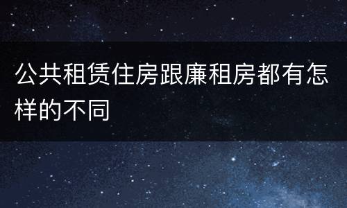 公共租赁住房跟廉租房都有怎样的不同
