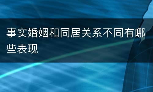 事实婚姻和同居关系不同有哪些表现