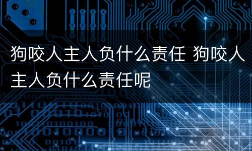 狗咬人主人负什么责任 狗咬人主人负什么责任呢