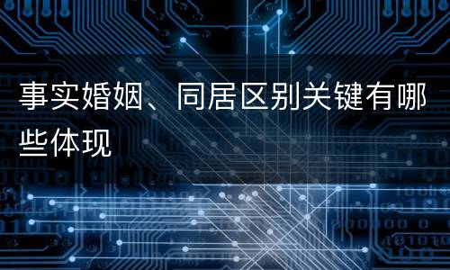 事实婚姻、同居区别关键有哪些体现