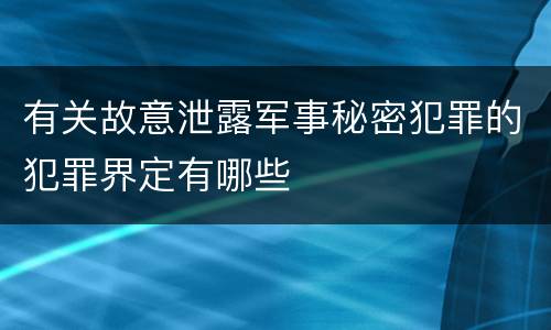 有关故意泄露军事秘密犯罪的犯罪界定有哪些