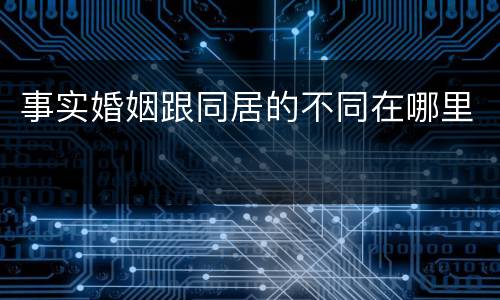 事实婚姻跟同居的不同在哪里