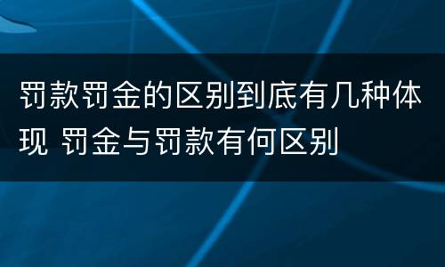 罚款罚金的区别到底有几种体现 罚金与罚款有何区别