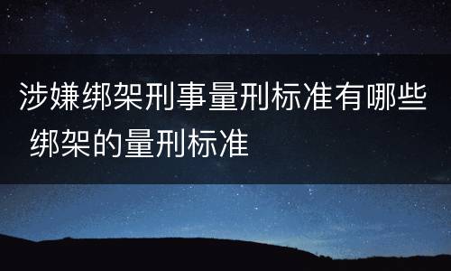 涉嫌绑架刑事量刑标准有哪些 绑架的量刑标准