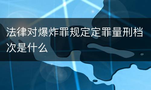 法律对爆炸罪规定定罪量刑档次是什么