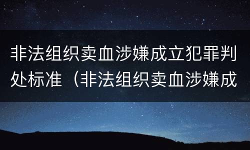 非法组织卖血涉嫌成立犯罪判处标准（非法组织卖血涉嫌成立犯罪判处标准是多少）