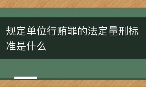 规定单位行贿罪的法定量刑标准是什么