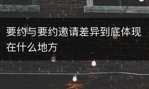 要约与要约邀请差异到底体现在什么地方