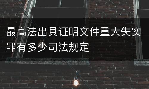 最高法出具证明文件重大失实罪有多少司法规定
