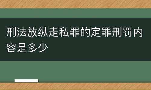 刑法放纵走私罪的定罪刑罚内容是多少