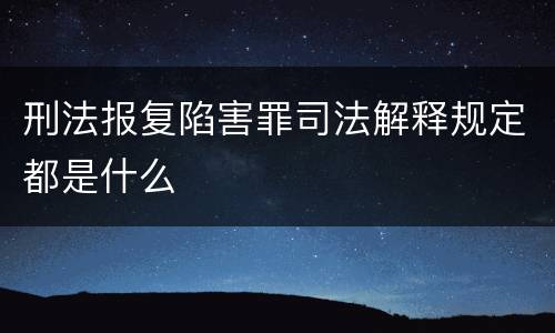 刑法报复陷害罪司法解释规定都是什么