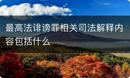 最高法诽谤罪相关司法解释内容包括什么