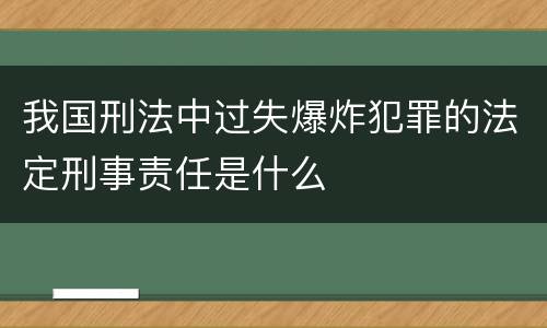 我国刑法中过失爆炸犯罪的法定刑事责任是什么