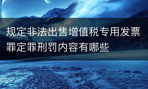 规定非法出售增值税专用发票罪定罪刑罚内容有哪些