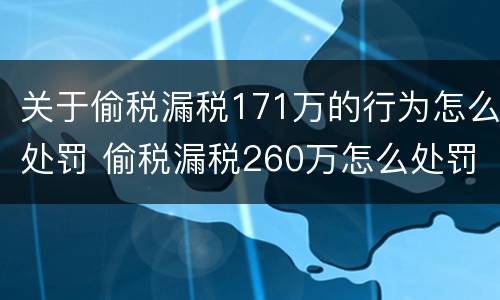 关于偷税漏税171万的行为怎么处罚 偷税漏税260万怎么处罚