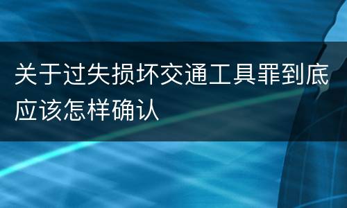 关于过失损坏交通工具罪到底应该怎样确认