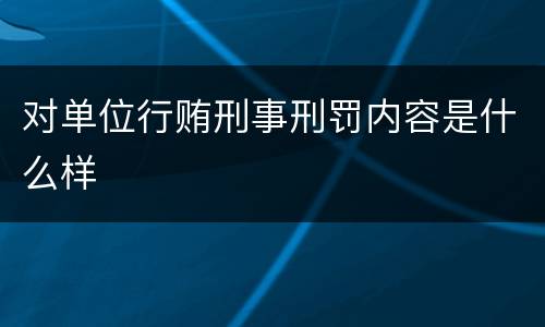 对单位行贿刑事刑罚内容是什么样