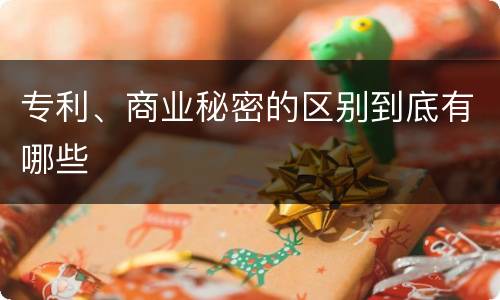 专利、商业秘密的区别到底有哪些