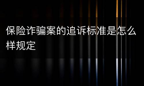 保险诈骗案的追诉标准是怎么样规定